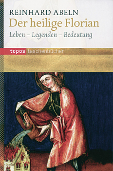 DER HEILIGE FLORIAN Leben Legenden Bedeutung