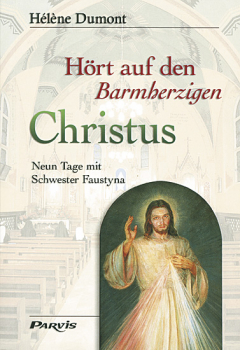 HÖRT AUF DEN BARMHERZIGEN CHRISTUS Neun Tage mit Schwester Faustyna