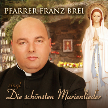DIE SCHÖNSTEN MARIENLIEDER Pfarrer Franz Brei