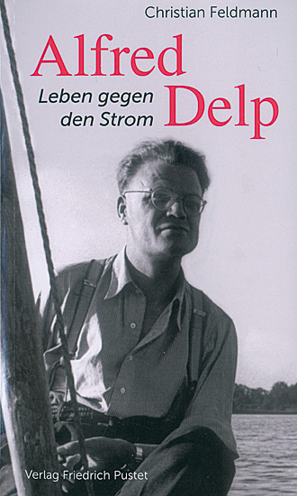 ALFRED DELP LEBEN GEGEN DEN STROM